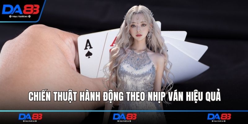 Chiến thuật hành động theo nhịp ván hiệu quả