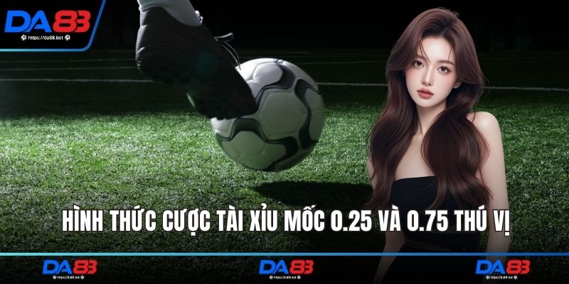 Hình thức cược tài xỉu mốc 0.25 và 0.75 thú vị