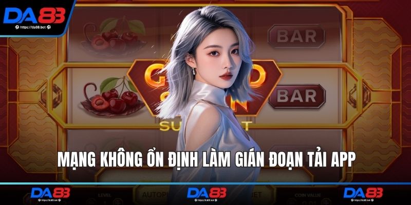 Mạng không ổn định làm gián đoạn tải app