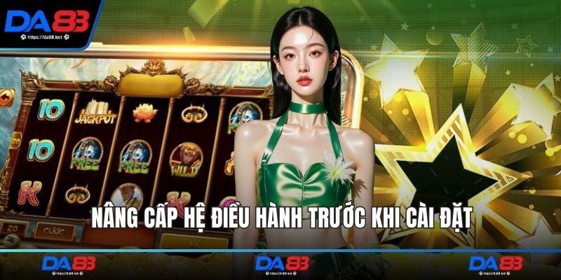 Nâng cấp hệ điều hành trước khi cài đặt