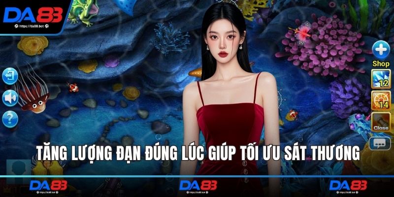 Tăng lượng đạn đúng lúc giúp tối ưu sát thương