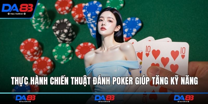 Thực hành chiến thuật đánh Poker giúp tăng kỹ năng