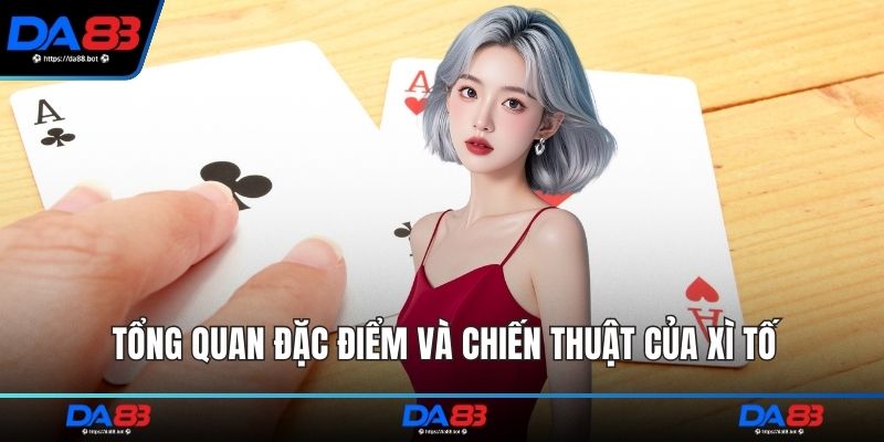 Tổng quan đặc điểm và chiến thuật của Xì Tố
