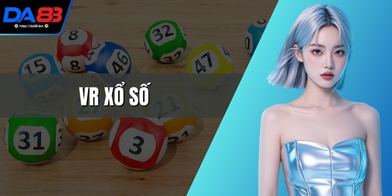 VR Xổ Số - Trải Nghiệm Hình Thức Quay Số Minh Bạch