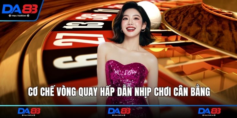 Cơ chế vòng quay hấp dẫn nhịp chơi cân bằng
